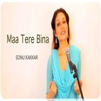 Maa Tere Bina Sonu Kakkar MP3 Song, Maa Tere Bina Album