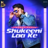 Shukeeni Laa Ke Money Aujla MP3 Song, Shukeeni Laa Ke Album
