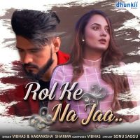 Rol Ke Na Jaa Vibhas, Aakanksha Sharma MP3 Song, Rol Ke Na Jaa Album