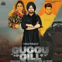 Guggu Gill Gurlez Akhtar, Shahbaaz MP3 Song, Guggu Gill Album