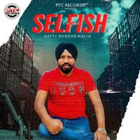 Selfish Satti Khokhewalia MP3 Song, Selfish Album