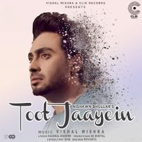 Toot Jaayein Nishawn Bhullar MP3 Song, Toot Jaayein Album