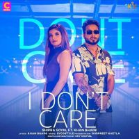 I Dont Care Shipra Goyal, Khan Bhaini MP3 Song, I Dont Care Album