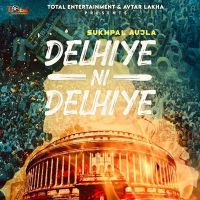 Delhiye Ni Delhiye Sukhpal Aujla MP3 Song, Delhiye Ni Delhiye Album