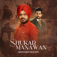 Shukar Manawan Gurpreet Ghuggi, Jaspuran Dhillon MP3 Song, Shukar Manawan Album