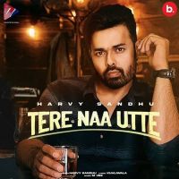Download Tere Naa Utte Harvy Sandhu mp3 song, Tere Naa Utte lyrics