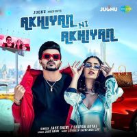 Download Akhiyan Ni Akhiyan Jass Saini, Shipra Goyal mp3 song, Akhiyan Ni Akhiyan lyrics