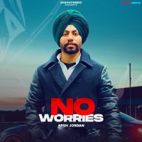 No Worries Arsh Jordan MP3 Song, No Worries Album