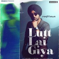 Download Lutt Lai Giya Ranjit Bawa mp3 song, Lutt Lai Giya lyrics