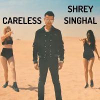 Careless Shrey Singhal MP3 Song, Careless Album