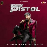 Pistol Deepak Dhillon, Jayy Randhawa MP3 Song, Pistol Album
