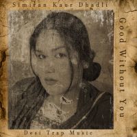 Good Without You Simiran Kaur Dhadli MP3 Song, Good Without You Album
