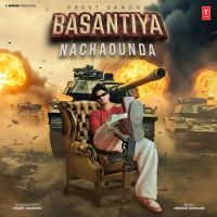 Basantiya Nachaounda Preet Sandhu MP3 Song, Basantiya Nachaounda Album